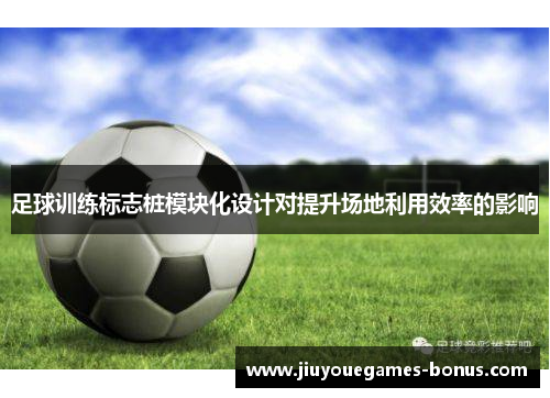 足球训练标志桩模块化设计对提升场地利用效率的影响